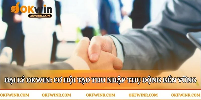 Cơ hội thu nhập dài hạn cùng đại lý Okwin