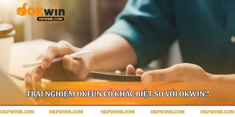 Okfun và OKWIN: Chọn lựa phù hợp với phong cách